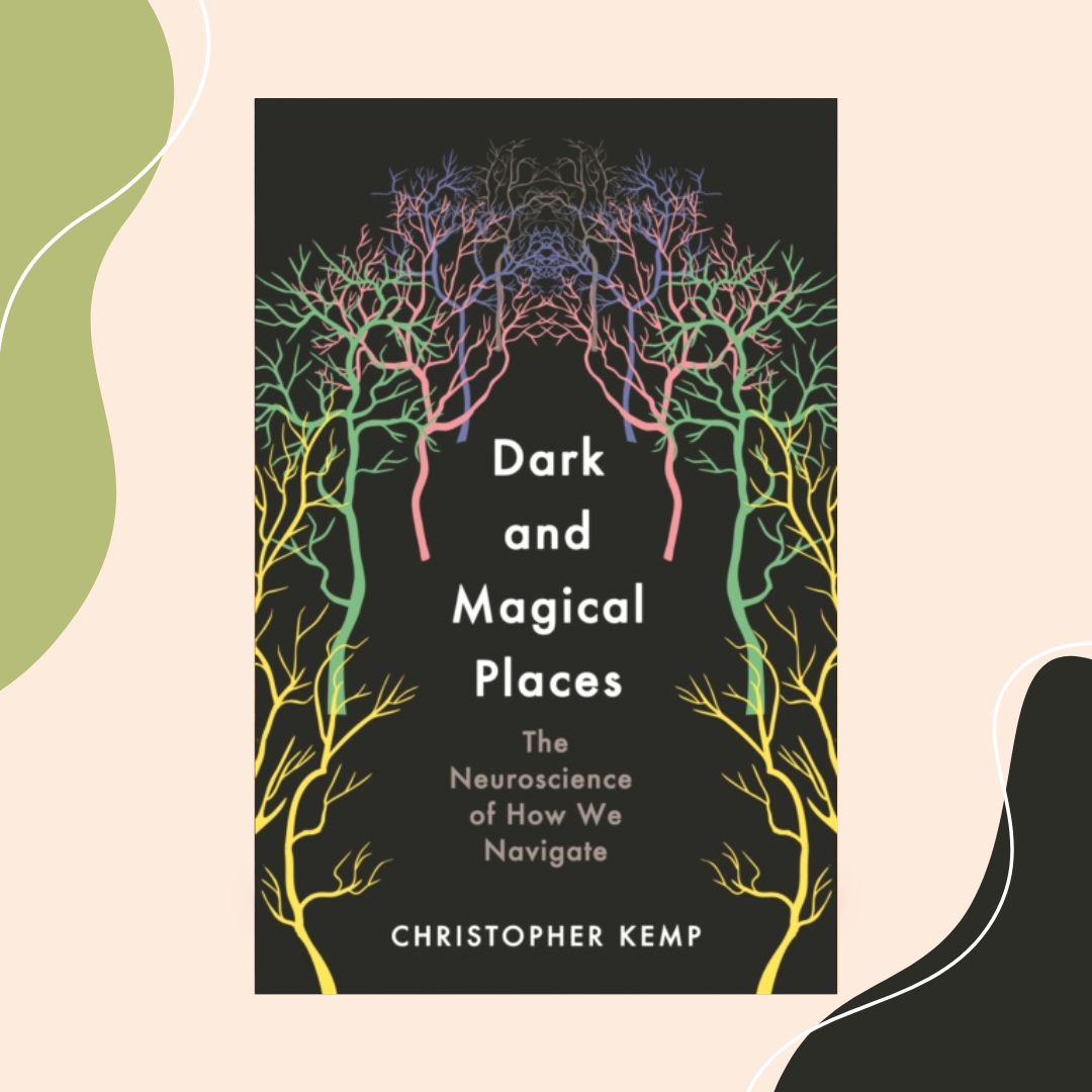 Dark and Magical Places : The Neuroscience of How We Navigate by Christopher Kemp